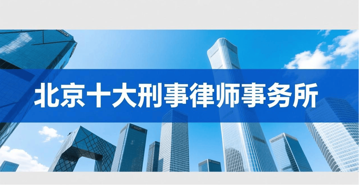 北京十大最厲害刑事律師事務所，護航刑事維權之路